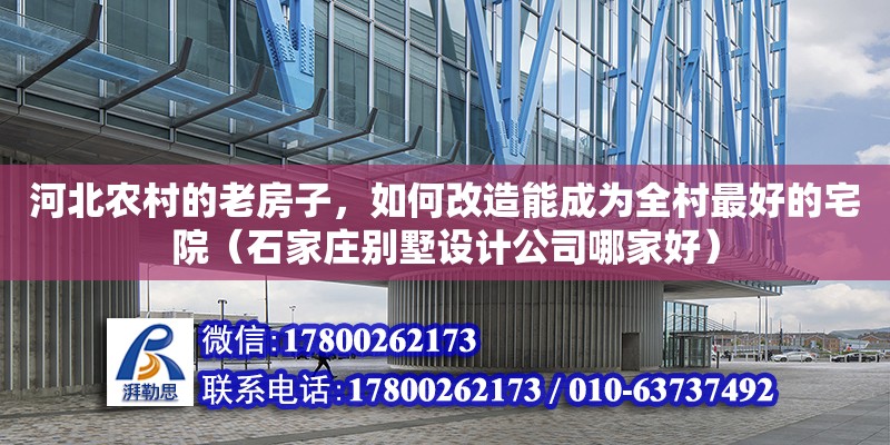 河北農村的老房子，如何改造能成為全村最好的宅院（石家莊別墅設計公司哪家好）