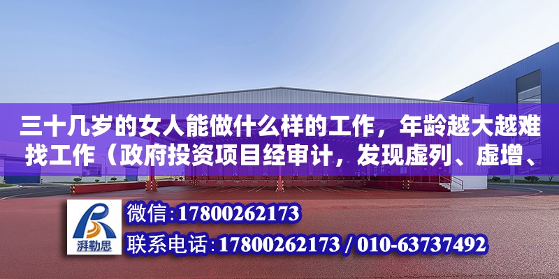 三十幾歲的女人能做什么樣的工作，年齡越大越難找工作（政府投資項(xiàng)目經(jīng)審計(jì)，發(fā)現(xiàn)虛列、虛增、虛報(bào)工程量，建設(shè)單位對(duì)虛列工程量的結(jié)果違反了什么法律法規(guī)了什么法律法規(guī)結(jié)果違反了什么法律法規(guī)了什么法律法規(guī)） 北京加固設(shè)計(jì)