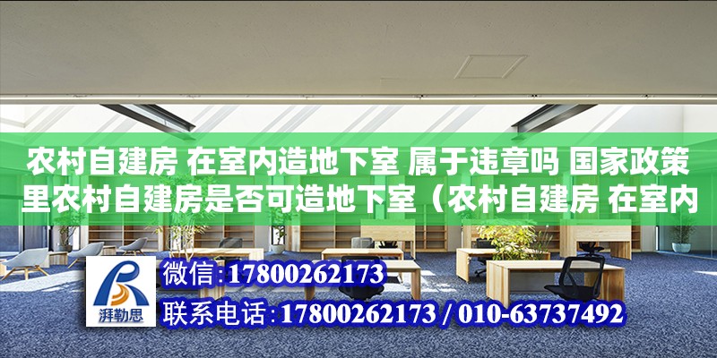 農村自建房 在室內造地下室 屬于違章嗎 國家政策里農村自建房是否可造地下室（農村自建房 在室內造地下室 屬于違章嗎 國家政策里農村自建房是否可造地下室）