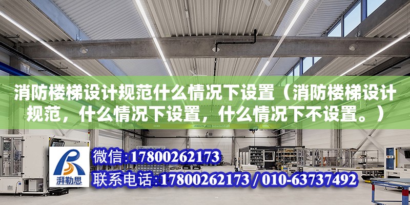 消防樓梯設計規范什么情況下設置（消防樓梯設計規范，什么情況下設置，什么情況下不設置。）