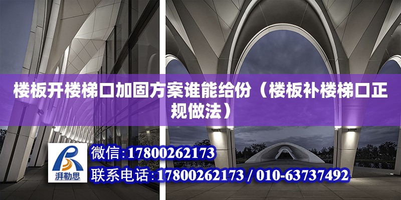 樓板開樓梯口加固方案誰能給份（樓板補(bǔ)樓梯口正規(guī)做法）