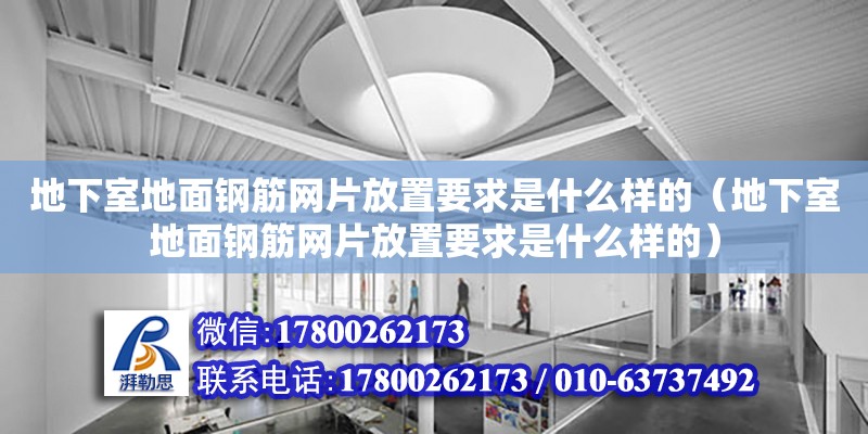 地下室地面鋼筋網片放置要求是什么樣的（地下室地面鋼筋網片放置要求是什么樣的）