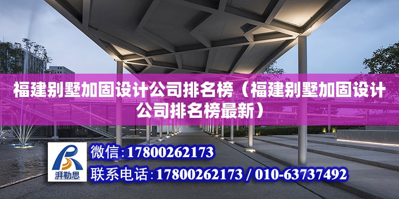 福建別墅加固設計公司排名榜（福建別墅加固設計公司排名榜最新）