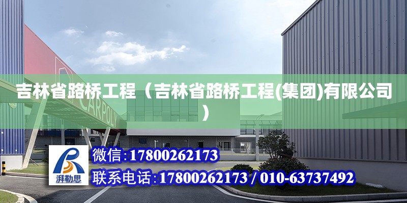 吉林省路橋工程（吉林省路橋工程(集團)有限公司）