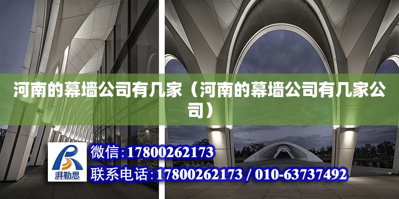 河南的幕墻公司有幾家（河南的幕墻公司有幾家公司） 北京加固設計（加固設計公司）