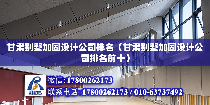 甘肅別墅加固設計公司排名（甘肅別墅加固設計公司排名前十）