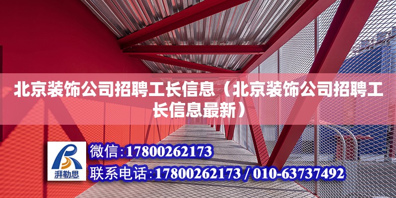 北京裝飾公司招聘工長信息（北京裝飾公司招聘工長信息最新）