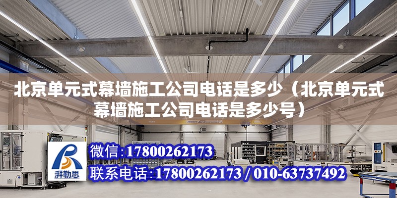 北京單元式幕墻施工公司電話是多少（北京單元式幕墻施工公司電話是多少號(hào)） 鋼結(jié)構(gòu)網(wǎng)架設(shè)計(jì)