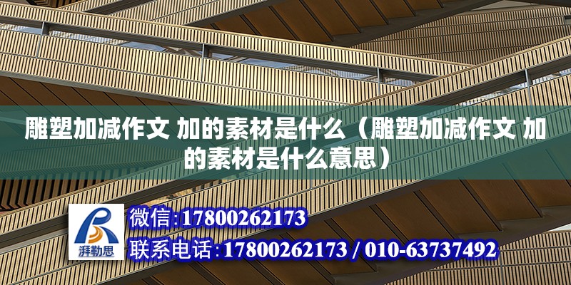 雕塑加減作文 加的素材是什么（雕塑加減作文 加的素材是什么意思） 北京加固設計（加固設計公司）