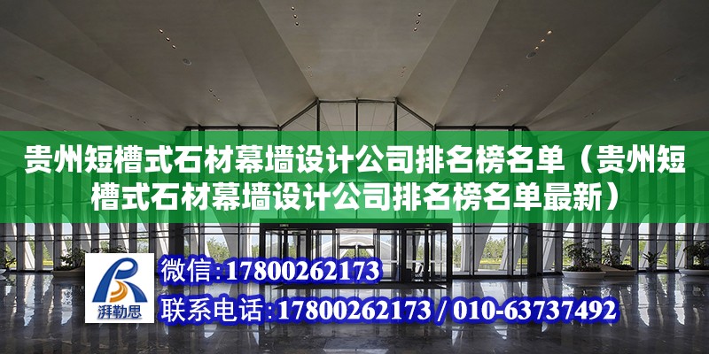 貴州短槽式石材幕墻設計公司排名榜名單（貴州短槽式石材幕墻設計公司排名榜名單最新）