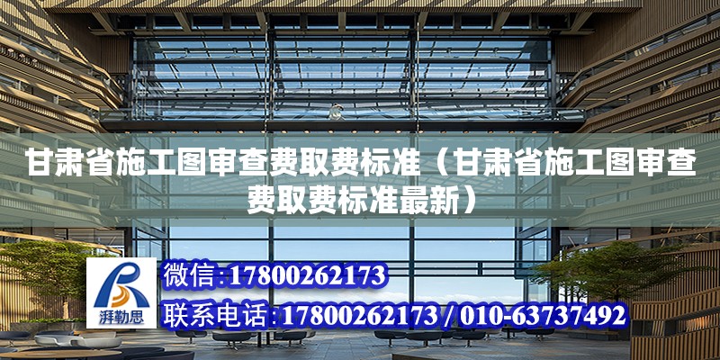 甘肅省施工圖審查費取費標準（甘肅省施工圖審查費取費標準最新）