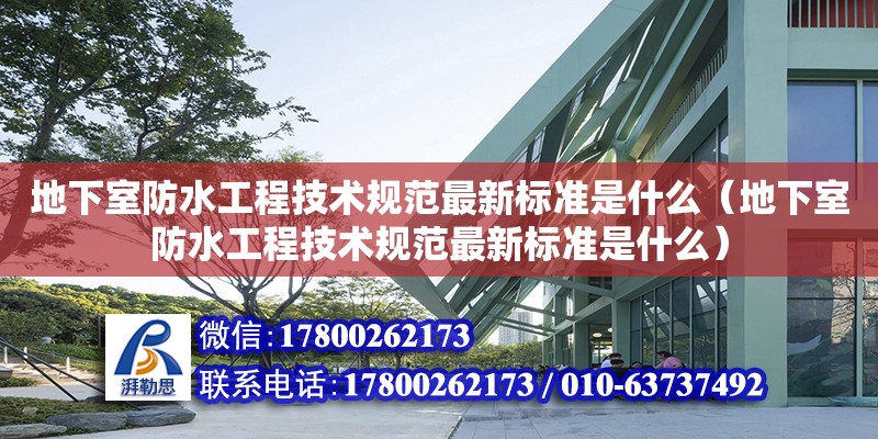 地下室防水工程技術規范最新標準是什么（地下室防水工程技術規范最新標準是什么）