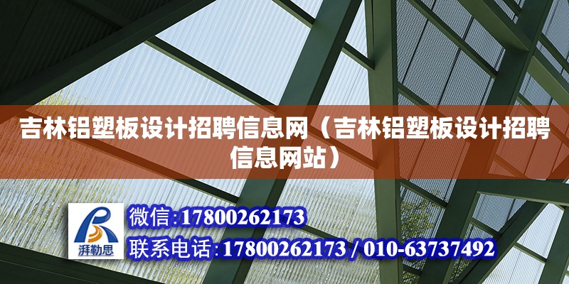 吉林鋁塑板設計招聘信息網（吉林鋁塑板設計招聘信息網站） 鋼結構網架設計