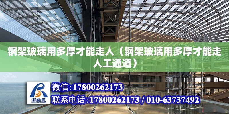 鋼架玻璃用多厚才能走人（鋼架玻璃用多厚才能走人工通道） 鋼結構網架設計