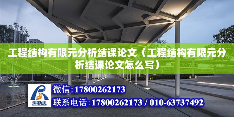 工程結構有限元分析結課論文（工程結構有限元分析結課論文怎么寫） 北京加固設計（加固設計公司）