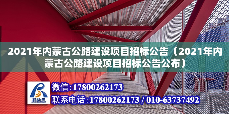 2021年內(nèi)蒙古公路建設(shè)項目招標公告（2021年內(nèi)蒙古公路建設(shè)項目招標公告公布）