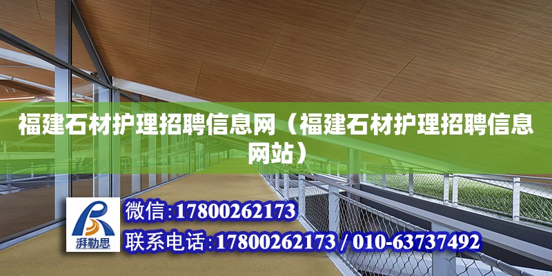 福建石材護理招聘信息網（福建石材護理招聘信息網站）