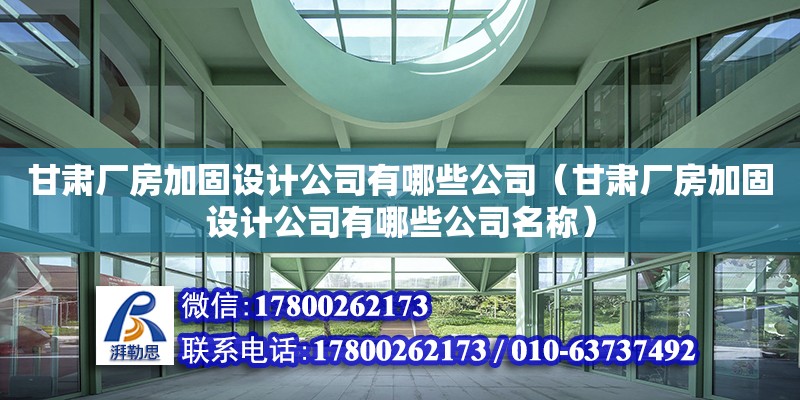 甘肅廠房加固設計公司有哪些公司（甘肅廠房加固設計公司有哪些公司名稱）