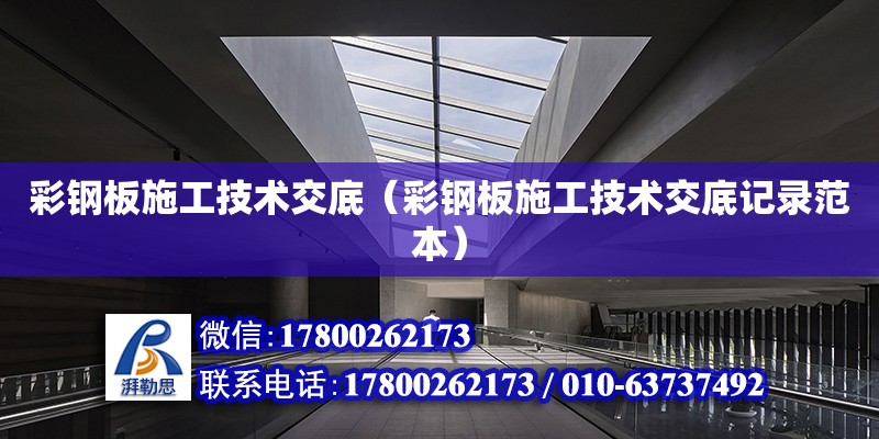 彩鋼板施工技術交底（彩鋼板施工技術交底記錄范本）