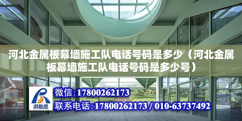 河北金屬板幕墻施工隊電話號碼是多少（河北金屬板幕墻施工隊電話號碼是多少號） 北京加固設(shè)計（加固設(shè)計公司）