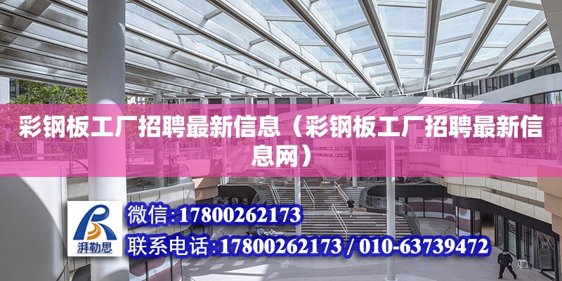 彩鋼板工廠招聘最新信息（彩鋼板工廠招聘最新信息網） 北京加固設計（加固設計公司）