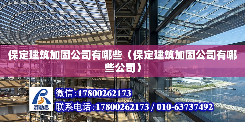 保定建筑加固公司有哪些（保定建筑加固公司有哪些公司）