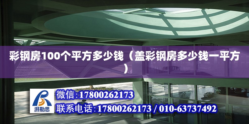 彩鋼房100個平方多少錢（蓋彩鋼房多少錢一平方）