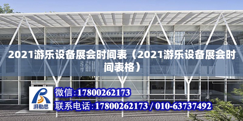 2021游樂設備展會時間表（2021游樂設備展會時間表格） 鋼結構網架設計