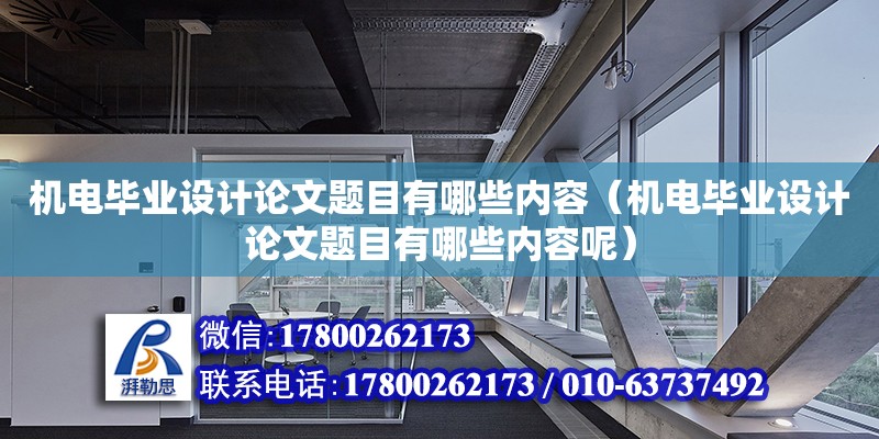 機電畢業設計論文題目有哪些內容（機電畢業設計論文題目有哪些內容呢）