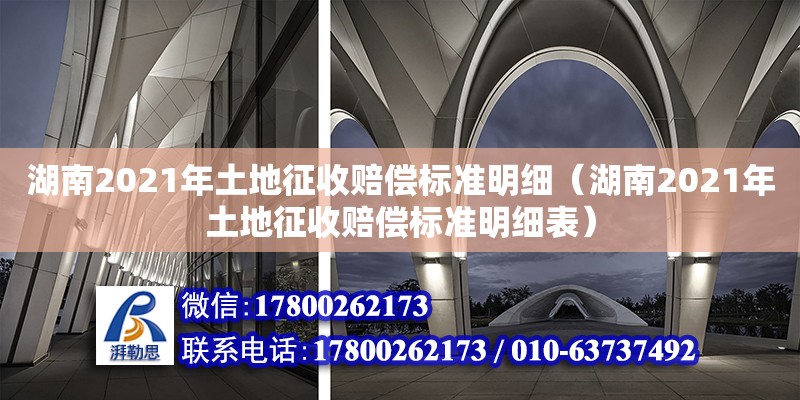 湖南2021年土地征收賠償標準明細（湖南2021年土地征收賠償標準明細表） 北京加固設計（加固設計公司）