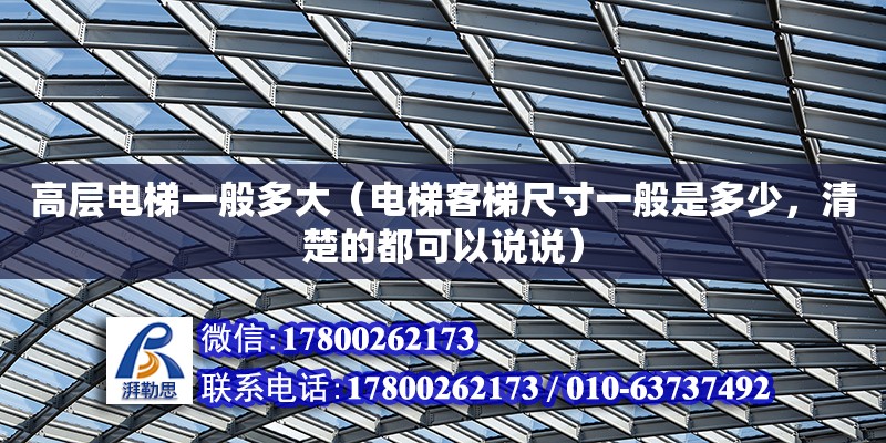 高層電梯一般多大（電梯客梯尺寸一般是多少，清楚的都可以說說） 鋼結構網架設計