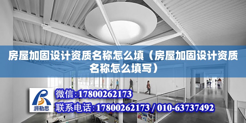 房屋加固設計資質名稱怎么填（房屋加固設計資質名稱怎么填寫）