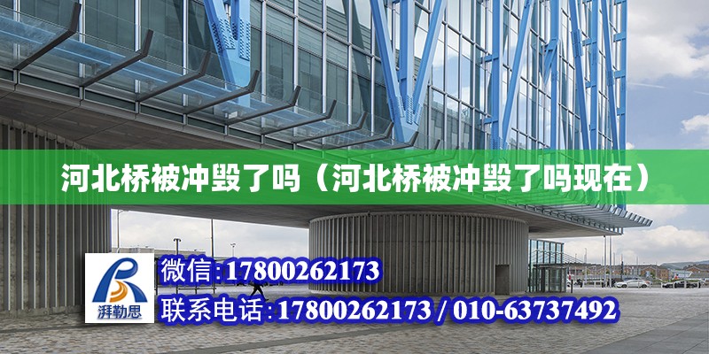 河北橋被沖毀了嗎（河北橋被沖毀了嗎現(xiàn)在）