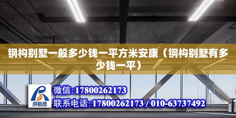 鋼構(gòu)別墅一般多少錢一平方米安康（鋼構(gòu)別墅有多少錢一平） 鋼結(jié)構(gòu)網(wǎng)架設(shè)計