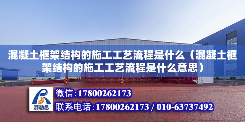 混凝土框架結(jié)構(gòu)的施工工藝流程是什么（混凝土框架結(jié)構(gòu)的施工工藝流程是什么意思） 鋼結(jié)構(gòu)網(wǎng)架設(shè)計(jì)