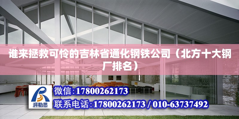 誰來拯救可憐的吉林省通化鋼鐵公司（北方十大鋼廠排名） 鋼結(jié)構(gòu)網(wǎng)架設(shè)計(jì)