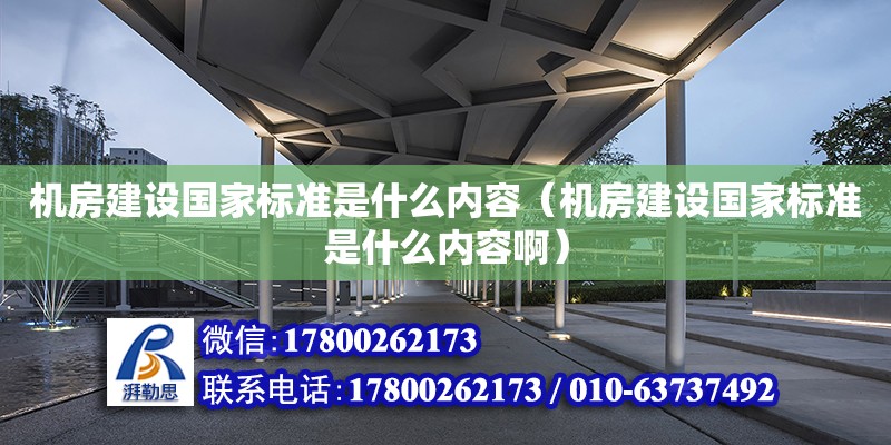 機房建設國家標準是什么內容（機房建設國家標準是什么內容啊）