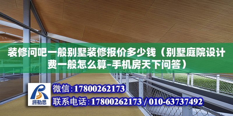 裝修問吧一般別墅裝修報價多少錢（別墅庭院設計費一般怎么算–手機房天下問答）