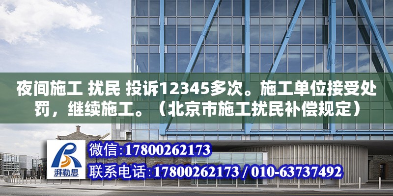 夜間施工 擾民 投訴12345多次。施工單位接受處罰，繼續施工。（北京市施工擾民補償規定） 鋼結構網架設計