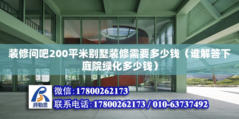 裝修問吧200平米別墅裝修需要多少錢（誰解答下庭院綠化多少錢） 鋼結構網架設計