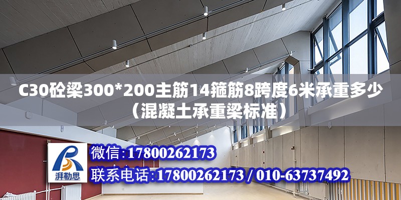 C30砼梁300*200主筋14箍筋8跨度6米承重多少（混凝土承重梁標準）