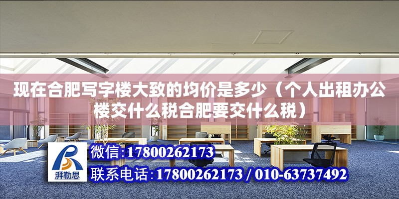 現在合肥寫字樓大致的均價是多少（個人出租辦公樓交什么稅合肥要交什么稅） 鋼結構網架設計