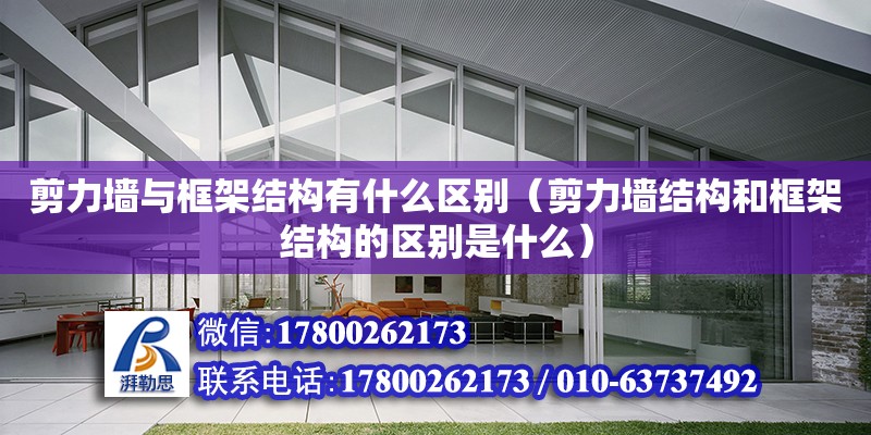 剪力墻與框架結構有什么區別（剪力墻結構和框架結構的區別是什么）