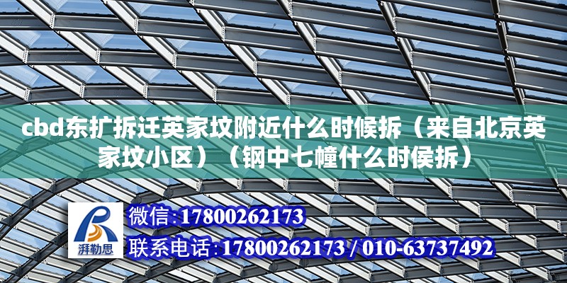 cbd東擴拆遷英家墳附近什么時候拆（來自北京英家墳小區）（鋼中七幢什么時侯拆） 鋼結構網架設計