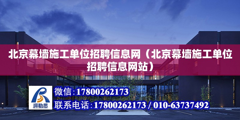 北京幕墻施工單位招聘信息網(wǎng)（北京幕墻施工單位招聘信息網(wǎng)站）