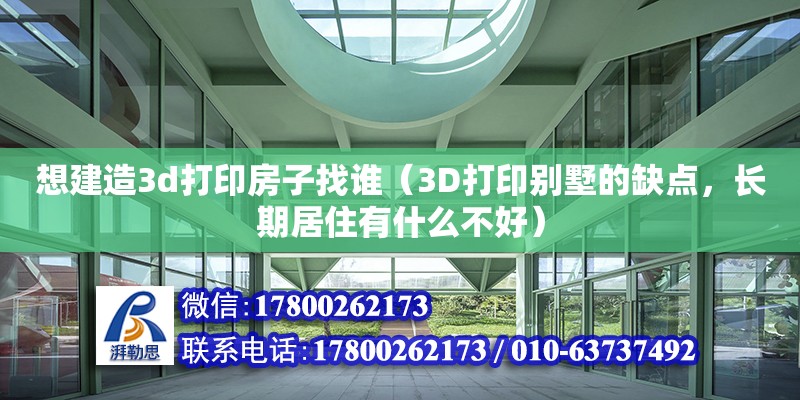 想建造3d打印房子找誰（3D打印別墅的缺點，長期居住有什么不好） 鋼結構網架設計