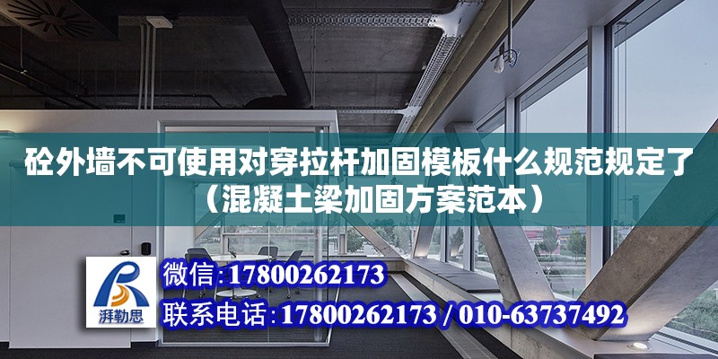 砼外墻不可使用對穿拉桿加固模板什么規范規定了（混凝土梁加固方案范本）