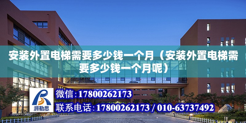 安裝外置電梯需要多少錢一個月（安裝外置電梯需要多少錢一個月呢） 鋼結構網架設計