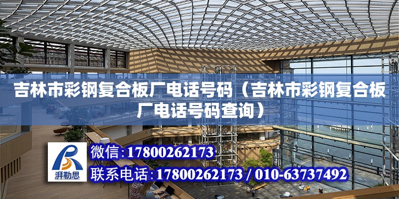 吉林市彩鋼復合板廠電話號碼（吉林市彩鋼復合板廠電話號碼查詢） 鋼結構網架設計