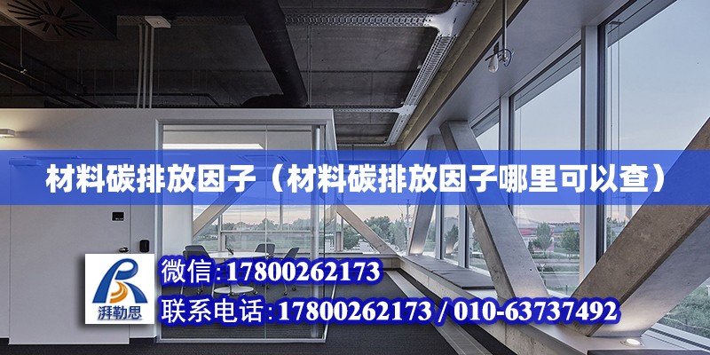 材料碳排放因子（材料碳排放因子哪里可以查） 北京加固設計（加固設計公司）